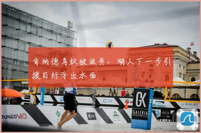 肯纳德鸟权被放弃，湖人下一步引援目标浮出水面