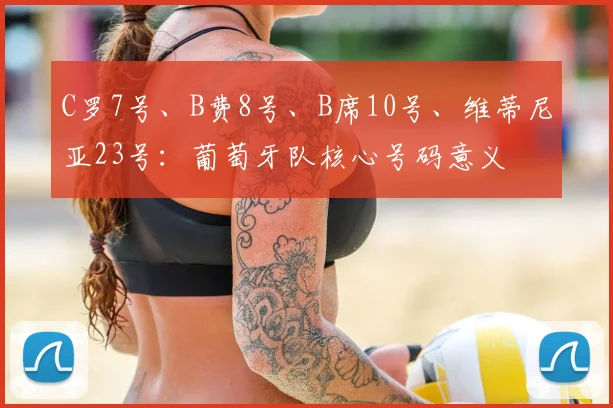 C罗7号、B费8号、B席10号、维蒂尼亚23号：葡萄牙队核心号码意义