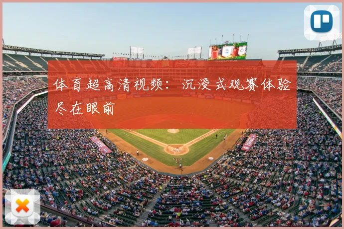 体育超高清视频：沉浸式观赛体验尽在眼前